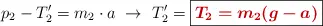 p_2 - T^{\prime}_2 = m_2\cdot a\ \to\ T^{\prime}_2 = \fbox{\color[RGB]{192,0,0}{\bm{T_2 = m_2(g - a)}}}