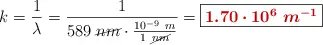k = \frac{1}{\lambda} = \frac{1}{589\ \cancel{nm}\cdot \frac{10^{-9}\ m}{1\ \cancel{nm}}} = \fbox{\color[RGB]{192,0,0}{\bm{1.70\cdot 10^6\ m^{-1}}}}