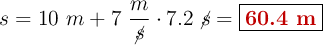 s = 10\ m + 7\ \frac{m}{\cancel{s}}\cdot 7.2\ \cancel{s} = \fbox{\color[RGB]{192,0,0}{\bf 60.4\ m}}