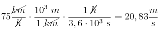 75\frac{\cancel{km}}{\cancel{h}}\cdot \frac{10^3\ m}{1\ \cancel{km}}\cdot \frac{1\ \cancel{h}}{3,6\cdot 10^3\ s} = 20,83\frac{m}{s}
