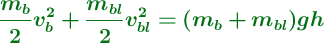 \color[RGB]{2,112,20}{\bm{\frac{m_b}{2}v_b^2 + \frac{m_{bl}}{2}v_{bl}^2  = (m_b+m_{bl})gh}}