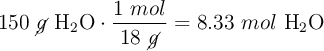 150\ \cancel{g}\ \ce{H2O}\cdot \frac{1\ mol}{18\ \cancel{g}} = 8.33\ mol\ \ce{H2O}