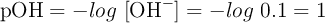 \text{pOH} = -log\ [\ce{OH-}] = -log\ 0.1 = 1