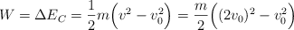 W = \Delta E_C = \frac{1}{2}m\Big(v^2 - v_0^2\Big) = \frac{m}{2}\Big((2v_0)^2 - v_0^2\Big)
