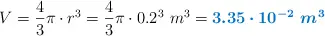 V = \frac{4}{3}\pi\cdot r^3 = \frac{4}{3}\pi\cdot 0.2^3\ m^3 = \color[RGB]{0,112,192}{\bm{3.35\cdot 10^{-2}\ m^3}}