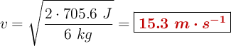 v = \sqrt{\frac{2\cdot 705.6\ J}{6\ kg}} = \fbox{\color[RGB]{192,0,0}{\bm{15.3\ m\cdot s^{-1}}}}