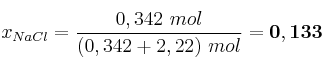 x_{NaCl} = \frac{0,342\ mol}{(0,342 + 2,22)\ mol} = \bf 0,133