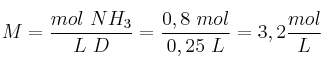 M = \frac{mol\ NH_3}{L\ D} = \frac{0,8\ mol}{0,25\ L} = 3,2\frac{mol}{L}
