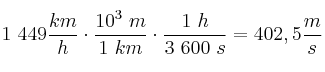 1\ 449\frac{km}{h}\cdot \frac{10^3\ m}{1\ km}\cdot \frac{1\ h}{3\ 600\ s} = 402,5\frac{m}{s}
