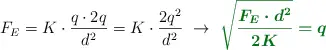 F_E = K\cdot \frac{q\cdot 2q}{d^2} = K\cdot \frac{2q^2}{d^2}\ \to\ \color[RGB]{2,112,20}{\bm{\sqrt{\frac{F_E\cdot d^2}{2K}} = q}}