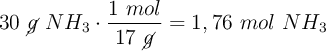 30\ \cancel{g}\ NH_3\cdot \frac{1\ mol}{17\ \cancel{g}} = 1,76\ mol\ NH_3