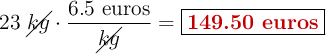 23\ \cancel{kg}\cdot \frac{6.5\ \text{euros}}{\cancel{kg}} = \fbox{\color[RGB]{192,0,0}{\bf 149.50\ euros}}