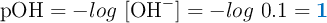 \text{pOH} = -log\ [\ce{OH-}] = -log\ 0.1 = \color[RGB]{0,112,192}{\bf 1}