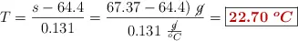 T = \frac{s - 64.4}{0.131} = \frac{67.37 - 64.4)\ \cancel{g}}{0.131\ \frac{\cancel{g}}{^oC}} = \fbox{\color[RGB]{192,0,0}{\bm{22.70\ ^oC}}}