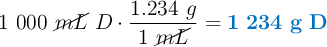 1\ 000\ \cancel{mL}\ D\cdot \frac{1.234\ g}{1\ \cancel{mL}} = \color[RGB]{0,112,192}{\bf 1\ 234\ g\ D}