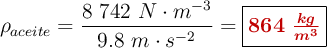 \rho_{aceite} = \frac{8\ 742\ N\cdot m^{-3}}{9.8\ m\cdot s^{-2}} =\fbox{\color[RGB]{192,0,0}{\bm{864\ \frac{kg}{m^3}}}}