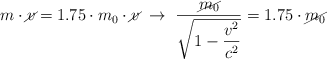 m\cdot \cancel{v} = 1.75\cdot m_0\cdot \cancel{v}\ \to\ \frac{\cancel{m_0}}{\sqrt{1 - \dfrac{v^2}{c^2}}} = 1.75\cdot \cancel{m_0}