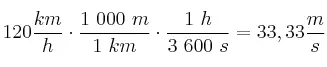 120\frac{km}{h}\cdot \frac{1\ 000\ m}{1\ km}\cdot \frac{1\ h}{3\ 600\ s} = 33,33\frac{m}{s}