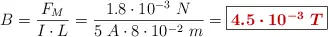 B = \frac{F_M}{I\cdot L} = \frac{1.8\cdot 10^{-3}\ N}{5\ A\cdot 8\cdot 10^{-2}\ m} = \fbox{\color[RGB]{192,0,0}{\bm{4.5\cdot 10^{-3}\ T}}}