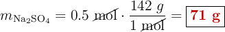 m_{\ce{Na2SO4}} = 0.5\ \cancel{\text{mol}}\cdot \frac{142\ g}{1\ \cancel{\text{mol}}} = \fbox{\color[RGB]{192,0,0}{\bf 71\ g}}