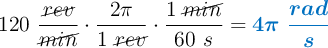 120\ \frac{\cancel{rev}}{\cancel{min}}\cdot \frac{2\pi}{1\ \cancel{rev}}\cdot \frac{1\ \cancel{min}}{60\ s} = \color[RGB]{0,112,192}{\bm{4\pi\ \frac{rad}{s}}}