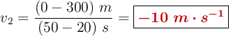 v_2 = \frac{(0 - 300)\ m}{(50 - 20)\ s} = \fbox{\color[RGB]{192,0,0}{\bm{-10\ m\cdot s^{-1}}}}