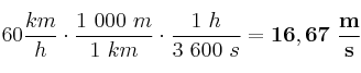 60\frac{km}{h}\cdot \frac{1\ 000\ m}{1\ km}\cdot \frac{1\ h}{3\ 600\ s} = \bf 16,67\ \frac{m}{s}