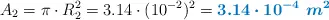 A_2 = \pi\cdot R_2^2  = 3.14\cdot (10^{-2})^2 = \color[RGB]{0,112,192}{\bm{3.14\cdot 10^{-4}\ m^2}}