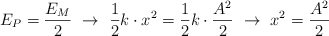 E_P = \frac{E_M}{2}\ \to\ \frac{1}{2}k\cdot x^2 = \frac{1}{2}k\cdot \frac{A^2}{2}\ \to\ x^2 = \frac{A^2}{2}
