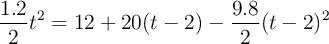 \frac{1.2}{2}t^2 = 12 + 20(t - 2) - \frac{9.8}{2}(t - 2)^2
