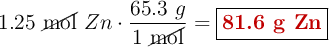 1.25\ \cancel{\text{mol}}\ Zn\cdot \frac{65.3\ g}{1\ \cancel{\text{mol}}} = \fbox{\color[RGB]{192,0,0}{\textbf{81.6 g Zn}}}