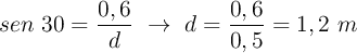 sen\ 30 = \frac{0,6}{d}\ \to\ d = \frac{0,6}{0,5} = 1,2\ m