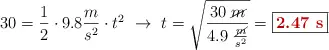 30 = \frac{1}{2}\cdot 9.8\frac{m}{s^2}\cdot t^2\ \to\ t = \sqrt{\frac{30\ \cancel{m}}{4.9\ \frac{\cancel{m}}{s^2}}} = \fbox{\color[RGB]{192,0,0}{\bf 2.47\ s}}}