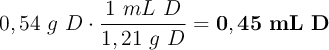 0,54\ g\ D\cdot \frac{1\ mL\ D}{1,21\ g\ D} = \bf 0,45\ mL\ D