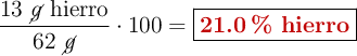 \frac{13\ \cancel{g}\ \text{hierro}}{62\ \cancel{g}}\cdot 100 = \fbox{\color[RGB]{192,0,0}{\bf 21.0\ \%\ \text{hierro}}}