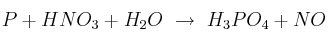 P + HNO_3 + H_2O\ \to\ H_3PO_4 + NO