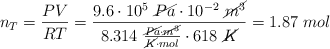 n_T = \frac{PV}{RT} = \frac{9.6\cdot 10^5\ \cancel{Pa}\cdot 10^{-2}\ \cancel{m^3}}{8.314\ \frac{\cancel{Pa}\cdot \cancel{m^3}}{\cancel{K}\cdot mol}\cdot 618\ \cancel{K}} = 1.87\ mol