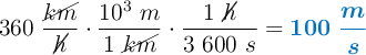 360\ \frac{\cancel{km}}{\cancel{h}}\cdot \frac{10^3\ m}{1\ \cancel{km}}\cdot \frac{1\ \cancel{h}}{3\ 600\ s} = \color[RGB]{0,112,192}{\bm{100\ \frac{m}{s}}}