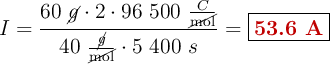 I = \frac{60\ \cancel{g}\cdot 2\cdot 96\ 500\ \frac{C}{\cancel{\text{mol}}}}{40\ \frac{\cancel{g}}{\cancel{\text{mol}}}\cdot 5\ 400\ s} = \fbox{\color[RGB]{192,0,0}{\bf 53.6\ A}}