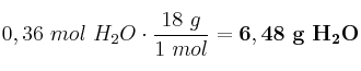 0,36\ mol\ H_2O\cdot \frac{18\ g}{1\ mol} = \bf 6,48\ g\ H_2O