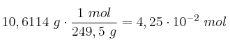 10,6114\ g\cdot \frac{1\ mol}{249,5\ g} = 4,25\cdot 10^{-2}\ mol