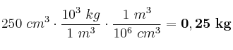 250\ cm^3\cdot \frac{10^3\ kg}{1\ m^3}\cdot \frac{1\ m^3}{10^6\ cm^3} = \bf 0,25\ kg