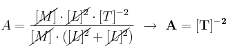 A = \frac{\cancel{[M]}\cdot \cancel{[L]^2}\cdot [T]^{-2}}{\cancel{[M]}\cdot (\cancel{[L]^2} + \cancel{[L]^2})}\ \to\ \bf A = [T]^{-2}