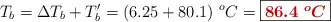 T_b = \Delta T_b + T^{\prime}_b = (6.25 + 80.1)\ ^oC = \fbox{\color[RGB]{192,0,0}{\bm{86.4\ ^oC}}}