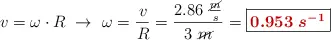 v = \omega\cdot R\ \to\ \omega = \frac{v}{R} = \frac{2.86\ \frac{\cancel{m}}{s}}{3\ \cancel{m}} = \fbox{\color[RGB]{192,0,0}{\bm{0.953\ s^{-1}}}}