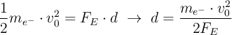 \frac{1}{2}m_{e^-}\cdot v_0^2 = F_E\cdot d\ \to\ d = \frac{m_{e^-}\cdot v_0^2}{2F_E}