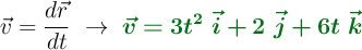 \vec v = \frac{d\vec r}{dt}\ \to\ \color[RGB]{2,112,20}{\bm{\vec{v} = 3t^2\ \vec i + 2\ \vec j + 6t\ \vec k}}