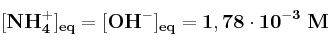 \bf [NH_4^+]_{eq} = [OH^-]_{eq} = 1,78\cdot 10^{-3}\ M