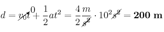 d = \cancelto{0}{v_0}t + \frac{1}{2}at^2 = \frac{4}{2}\frac{m}{\cancel{s^2}}\cdot 10^2\cancel{s^2} = \bf 200\ m