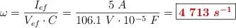 \omega = \frac{I_{ef}}{V_{ef}\cdot C} = \frac{5\ A}{106.1\ V\cdot 10^{-5}\ F} = \fbox{\color[RGB]{192,0,0}{\bm{4\ 713\ s^{-1}}}}
